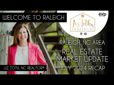 Real Estate Update for July 2024 Recap | Raleigh, Cary & Durham, North Carolina